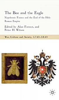 The Bee and the Eagle : Napoleonic France and the End of the Holy Roman Empire, 1806 (Hardcover)