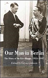 Our Man in Berlin : The Diary of Sir Eric Phipps, 1933-1937 (Hardcover)