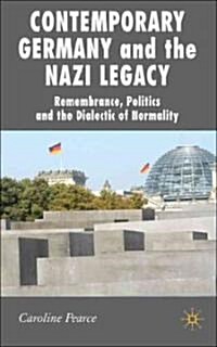 Contemporary Germany and the Nazi Legacy : Remembrance, Politics and the Dialectic of Normality (Hardcover)
