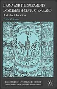 Drama and the Sacraments in Sixteenth-century England : Indelible Characters (Hardcover)