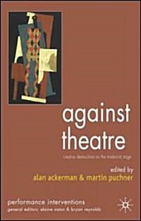 Against Theatre : Creative Destructions on the Modernist Stage (Paperback)