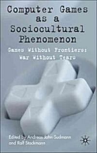 Computer Games as a Sociocultural Phenomenon : Games without Frontiers - War without Tears (Hardcover)