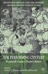 The Performing Century : Nineteenth-century Theatres History (Hardcover)