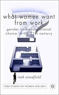 What Women Want from Work : Gender and Occupational Choice in the 21st Century (Hardcover)