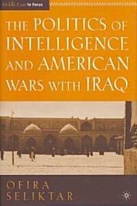 The Politics of Intelligence and American Wars With Iraq (Hardcover)