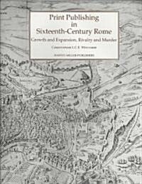 Print Publishing in Sixteenth-Century Rome: Growth and Expansion, Rivalry and Murder (Hardcover)