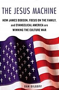 The Jesus Machine: How James Dobson, Focus on the Family, and Evangelical America Are Winning the Culture War (Paperback)