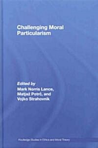 Challenging Moral Particularism (Hardcover)