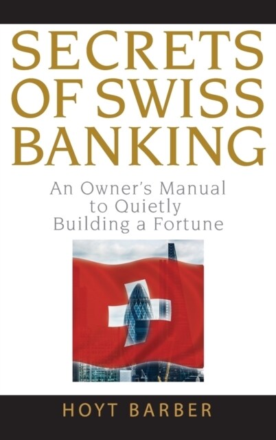 Secrets of Swiss Banking: An Owners Manual to Quietly Building a Fortune (Hardcover)