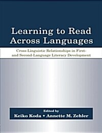 Learning to Read Across Languages: Cross-Linguistic Relationships in First- And Second-Language Literacy Development (Paperback)