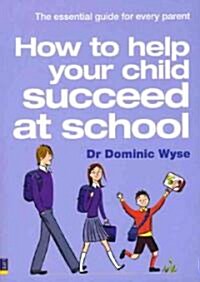 How to Help Your Child Succeed at School : the Essential Guide for Every Parent (Paperback)