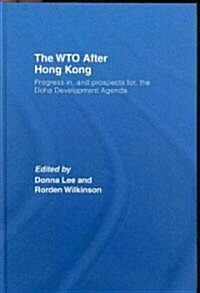 The WTO After Hong Kong : Progress in, and Prospects for, the Doha Development Agenda (Hardcover)