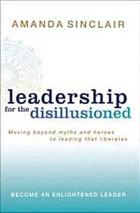 Leadership for the Disillusioned: Moving Beyond Myths and Heroes to Leading That Liberates (Paperback)