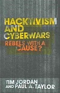 Hacktivism and Cyberwars : Rebels with a Cause? (Paperback)