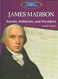 James Madison: Patriot, Politician, and President (Library Binding)