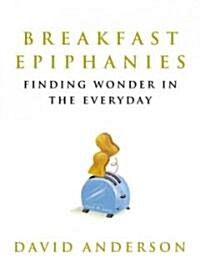 Breakfast Epiphanies: Finding Wonder in the Everyday (Paperback)