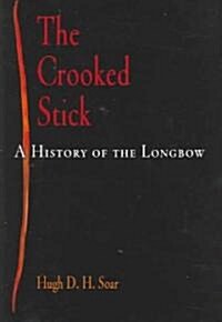 The Crooked Stick: A History of the Longbow (Hardcover)