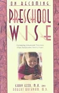 On Becoming Preschool Wise: Optimizing Educational Outcomes What Preschoolers Need to Learn (Paperback)