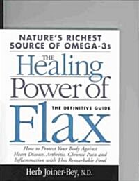Healing Power of Flax: How Natures Richest Source of Omega-3 Fatty Acids Can Help to Heal, Prevent and Reverse Arthritis, (Paperback)