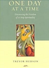 One Day at a Time: Discovering the Freedom of 12-Step Spirituality (Paperback)