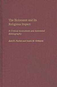 The Holocaust and Its Religious Impact: A Critical Assessment and Annotated Bibliography (Hardcover)