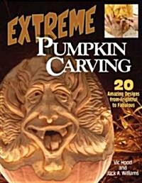 Extreme Pumpkin Carving: 20 Amazing Designs from Frightful to Fabulous (Paperback)