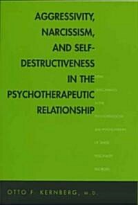 Aggressivity, Narcissism, and Self-Destructiveness in the Psychotherapeutic Rela: New Developments in the Psychopathology and Psychotherapy of Severe  (Hardcover)