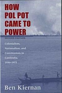How Pol Pot Came to Power: Colonialism, Nationalism, and Communism in Cambodia, 1930-1975 (Paperback, 2, Revised)