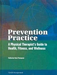 Prevention Practice: A Physical Therapists Guide to Health, Fitness, and Wellness (Hardcover)