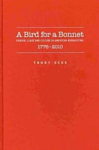 A Bird for a Bonnet: Gender, Class and Culture in American Birdkeeping 1776 - 2000 (Hardcover)