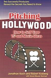 Pitching Hollywood: How to Sell Your TV Show and Movie Ideas (Paperback)