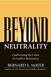Beyond Neutrality: Confronting the Crisis in Conflict Resolution (Hardcover)