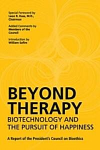 Beyond Therapy: Biotechnology and the Pursuit of Happiness: A Report of the Presidents Council on Bioethics (Paperback)