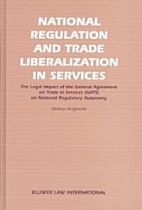 National Regulation and Trade Liberalization in Services: The Legal Impact of the General Agreement on Trade in Services (Gats) on National Regulatory (Hardcover)