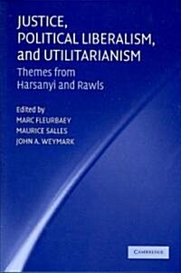 Justice, Political Liberalism, and Utilitarianism : Themes from Harsanyi and Rawls (Hardcover)