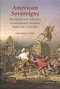 American Sovereigns : The People and Americas Constitutional Tradition Before the Civil War (Hardcover)