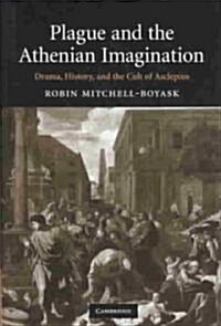 Plague and the Athenian Imagination : Drama, History, and the Cult of Asclepius (Hardcover)