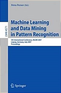 Machine Learning and Data Mining in Pattern Recognition: 5th International Conference, MLDM 2007, Leipzig, Germany, July 18-20, 2007, Proceedings (Paperback, 2007)
