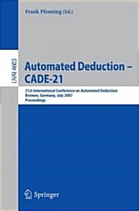 Automated Deduction - CADE-21: 21st International Conference on Automated Deduction Bremen, Germany, July 17-20, 2007 Proceedings (Paperback)