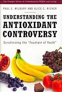 Understanding the Antioxidant Controversy: Scrutinizing the Fountain of Youth (Hardcover)