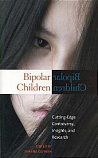 Bipolar Children: Cutting-Edge Controversy, Insights, and Research (Hardcover)