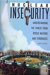 Nuclear Insecurity: Understanding the Threat from Rogue Nations and Terrorists (Hardcover)