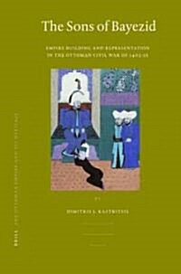 The Sons of Bayezid: Empire Building and Representation in the Ottoman Civil War of 1402-13 (Hardcover)