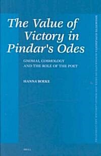 The Value of Victory in Pindars Odes: Gnomai, Cosmology and the Role of the Poet (Hardcover)