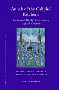 Annals of the Caliphs Kitchens: Ibn Sayyār Al-Warrāqs Tenth-Century Baghdadi Cookbook (Hardcover)