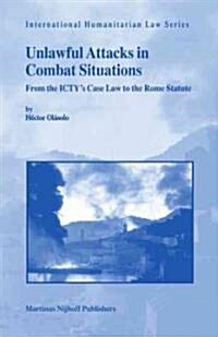 Unlawful Attacks in Combat Situations: From the ICTYs Case Law to the Rome Statute (Hardcover)