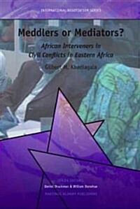 Meddlers or Mediators?: African Interveners in Civil Conflicts in Eastern Africa (Hardcover)