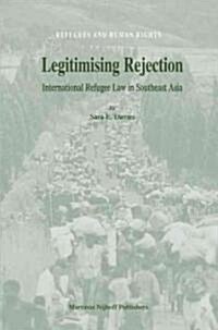 Legitimising Rejection: International Refugee Law in Southeast Asia (Hardcover)