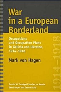 War in a European Borderland: Occupations and Occupation Plans in Galicia and Ukraine, 1914-1918 (Paperback)