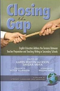 Closing the Gap: English Educators Address the Tensions Between Teacher Preparation and Teaching Writing in Secondary Schools (PB) (Paperback)